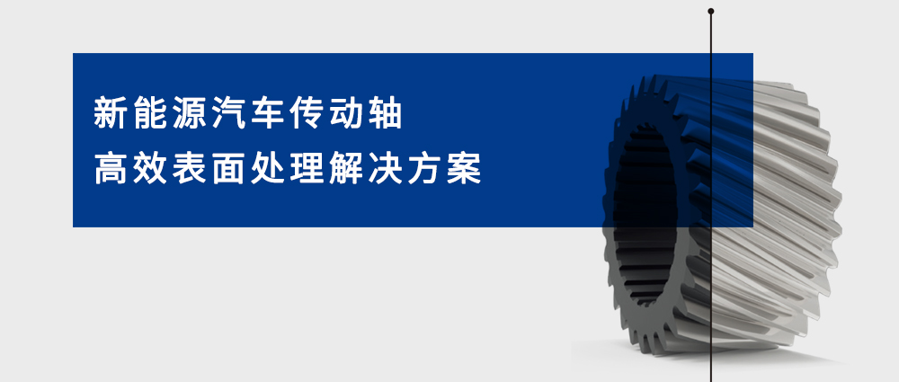 新能源汽车传动轴高效表面处理解决方案