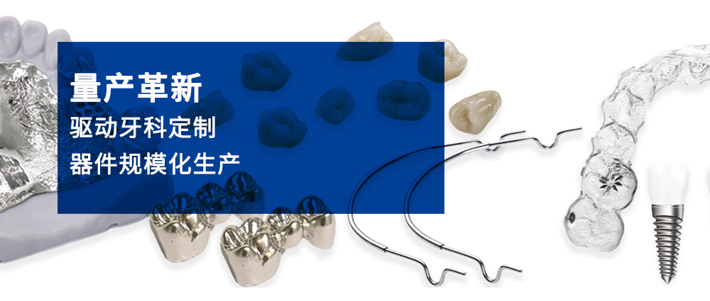 量产革新—驱动牙科定制器件规模化生产
