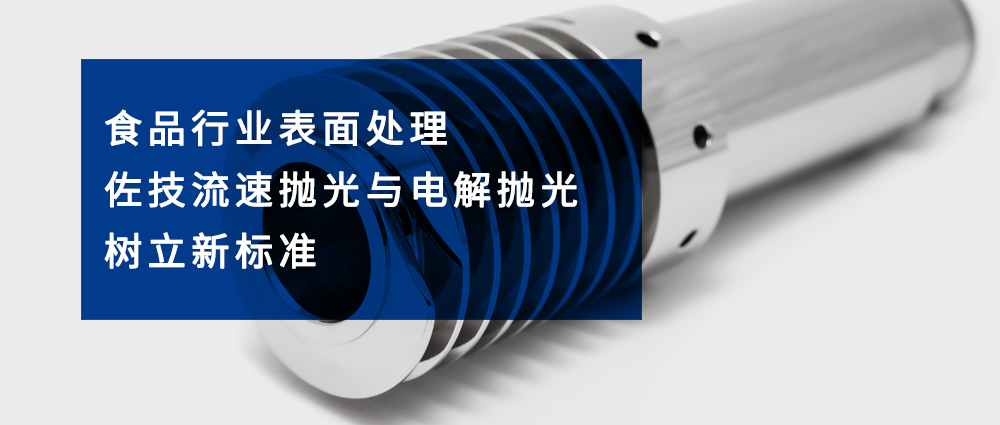 食品行业表面处理——佐技流速抛光与电解抛光树立新标准