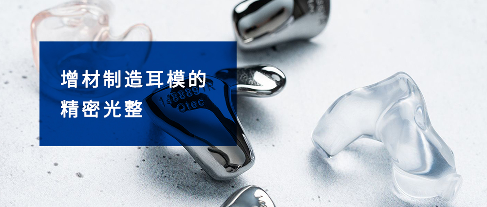 增材制造耳模的精密光整